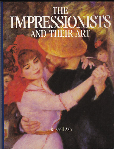 Russel Ash - The Impressionists and their Art