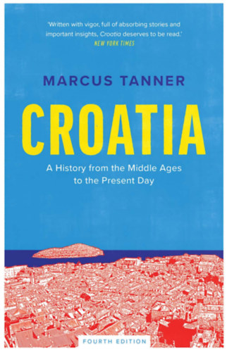 Marcus Tanner - Croatia - a History from the Middle Ages to the Present Day (Horvtorszg - trtnelem a kzpkortl napjainkig) ANGOL NYELVEN