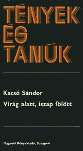 Vir�g alatt, iszap f�l�tt - Fogy a vir�g, gy�l az iszap - Neh�z szag� iszap f�l�tt I-III.