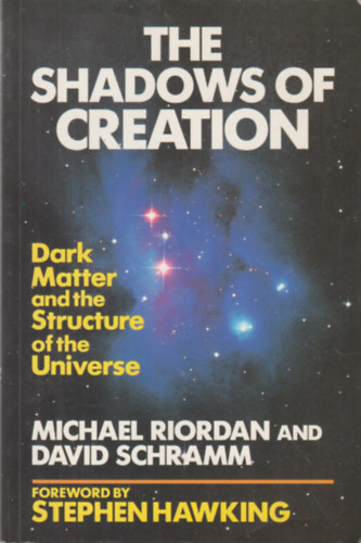 The shadows of creation - Dark Matter and the Structure of the Universe / A teremts rnykai - Stt anyag s az univerzum szerkezete/ Angol nyelv