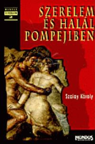 Szerk.: Biernaczky Szil�rd; J�sz L�szl� Szalay K�roly - Szerelem �s hal�l Pompejiben - REG�NYES KORT�RT�NET (Mundus - �j irodalom)