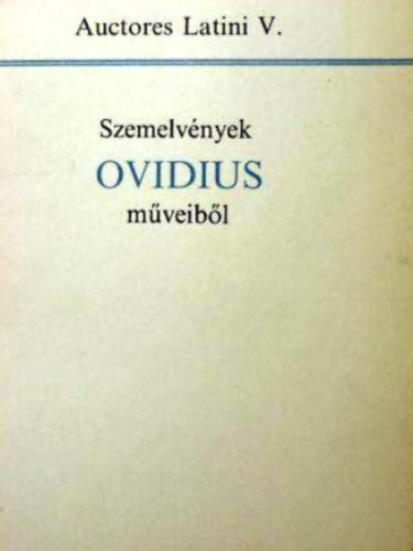 Publius Ovidius Naso - Szemelv�nyek Ovidius m�veib�l (auctores latini V.)