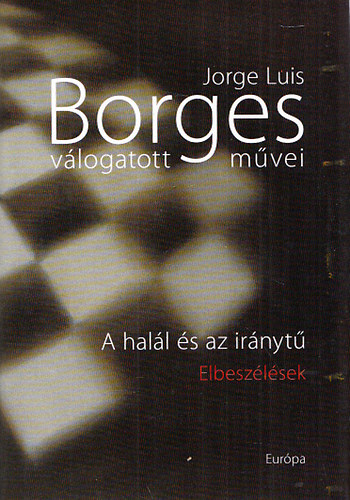 Jorge Luis Borges - Jorge Luis Borges vlogatott mvei I. - A hall s az irnyt