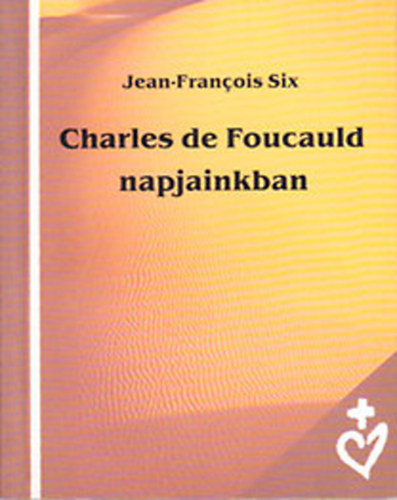 Jean-Francois Six - Charles de Foucauld napjainkban