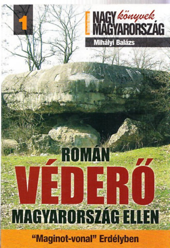 Romn vder Magyarorszg ellen - Maginot-vonal Erdlyben (A Kroly-vonal)