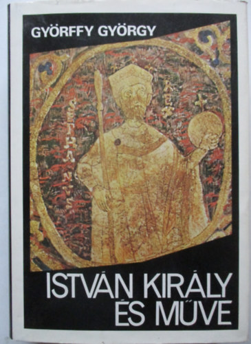 Gyrffy Gyrgy - Istvn kirly s mve