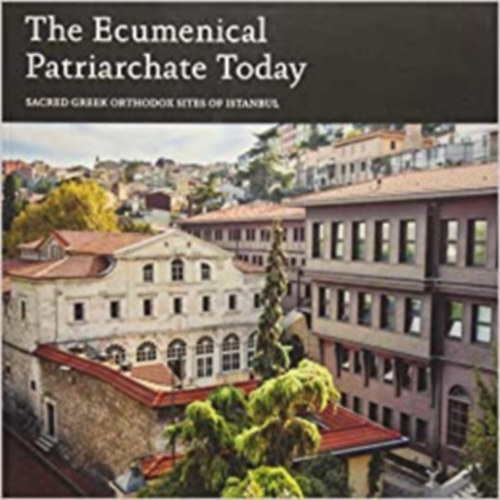 John Chryssagis - The Ecumenical Patriarchate Today: Sacred Greek Orthodox Sites of Istanbul