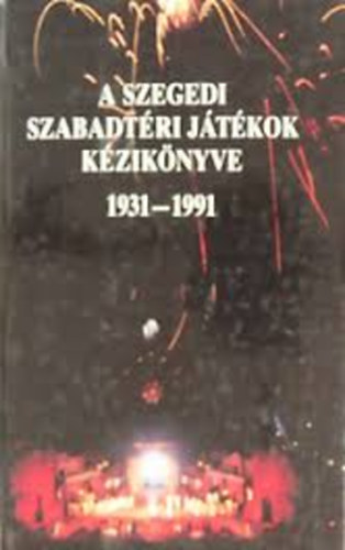 A szegedi szabadt�ri j�t�kok k�zik�nyve 1931-1991