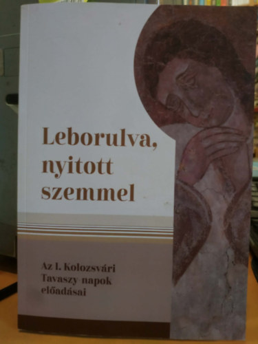 Papp Gy�rgy Visky S. B�la - Leborulva, nyitott szemmel - Az I. Kolozsv�ri Tavaszy-napok el�ad�sai