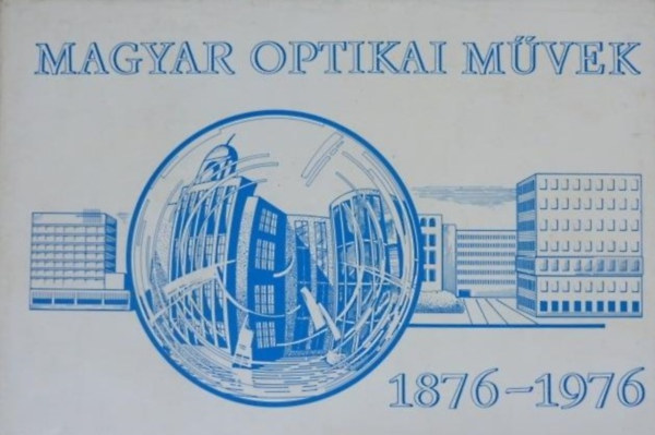 Dr. Bernolk Klmn - Bohn Ferenc - Cziljk Emil - Dr. Hullay Lajos - Nagy rpd - Dr. Nagy Gyrgy - Sulnyi Vilmos - Sulkowsky Endre  (szerk.) - Szzves a Magyar Optikai Mvek (1876-1976)