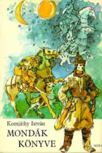 SZERZ Komjthy Istvn GRAFIKUS Boromisza Zsolt LEKTOR Gyrffy Gyrgy - Mondk knyve - Hun s magyar mondk   (illusztrlt kiads)