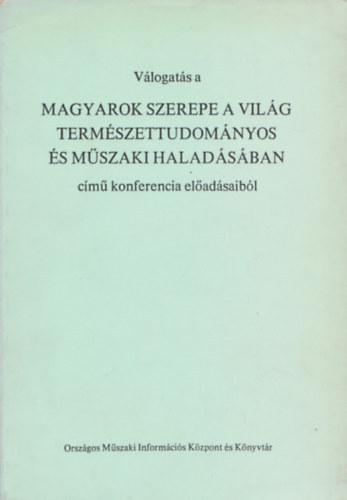 Vlogats a magyarok szerepe a vilg termszettudomnyos s mszaki haladsban cm konferencia eladsaibl