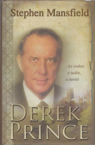 Stephen Mansfield - Derek Prince - Az ember, a tuds, a tant