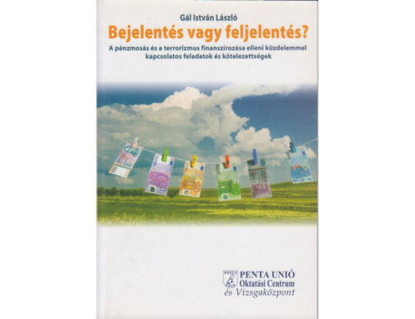 Gl Istvn Lszl - Bejelents vagy feljelents?  A pnzmoss s a terrorizmus finanszrozsa elleni kzdelemmel kapcsolatos feladatok s ktelezettsgek az j Bntet Trvnyknyv alapjn