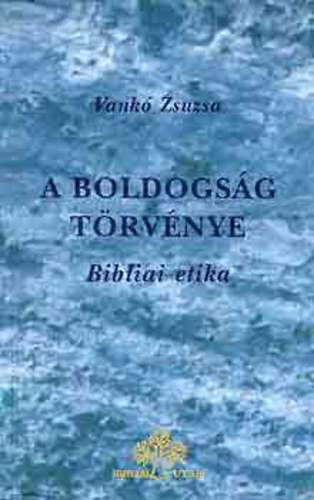 A boldogs�g t�rv�nye -  Bibliai etika �s antropol�gia
