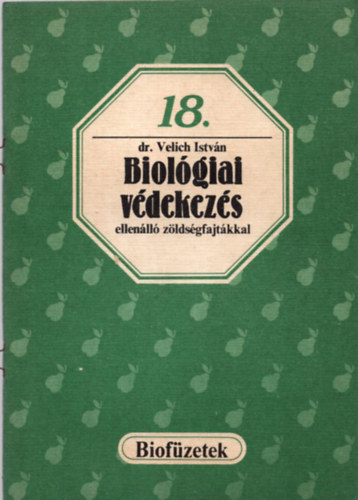 Velich Istvn dr. - Biolgiai vdekezs ellenll zldsgfajtkkal (Biofzetek 18.)