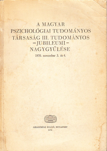 A Magyar Pszicholgiai Tud. Trsasg III. tudomnyos -jubileumi- nagygylse (1970. november 3. s 4.)