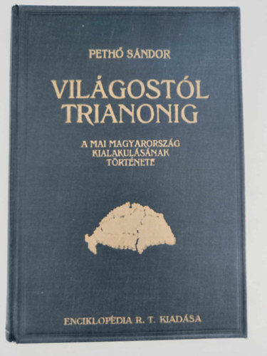 Peth Sndor - Vilgostl Trianonig - A mai Magyarorszg kialakulsnak trtnete (Nem reprint)