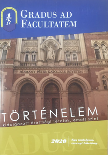 Gradus ad Facultatem - Trtnelem - kidolgozott rettsgi ttelek, emelt szint 2020