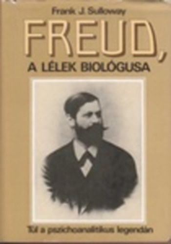 Freud, a llek biolgusa -Tl a pszichoanalitikus legendn