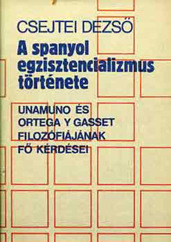 A  spanyol egzisztencializmus trtnete (Unamuno s Ortega y Gasset filozfijnak f krdsei.)