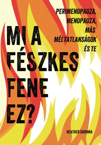 Heather Corinna - Mi a fészkes fene ez? - Perimenopauza, menopauza, más méltatlanságok és te