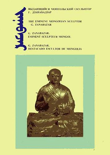 The Eminent Mongolian Sculptor - G. Zanabazar (orosz, angol, fr., sp.)