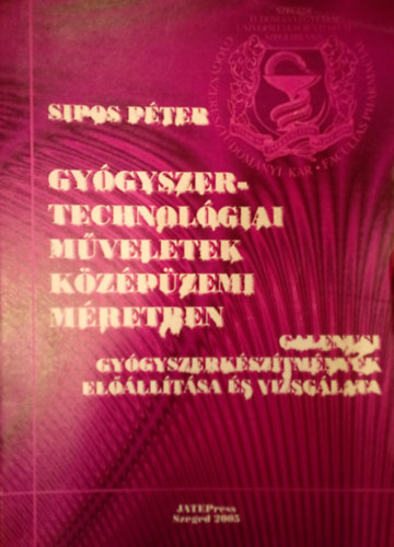 Sipos Pter - Gygyszertechnolgiai mveletek kzpzemi mretben - Galenusi gygyszerksztmnyek ellltsa s vizsglata