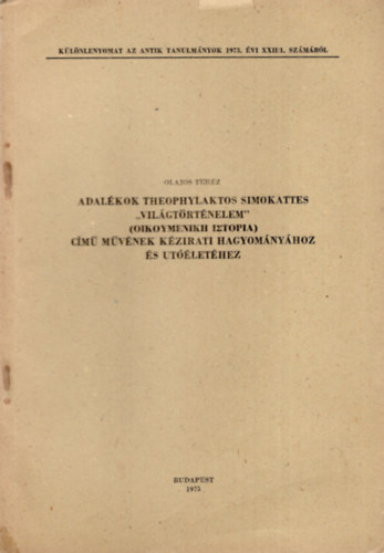 Olajos Teréz - Adalékok tehophylaktos Simokattes " világtörténelem " ( oikoymenikh iztopia ) című művének kézirati hagyományához és utóéletéhez Különlenyomat
