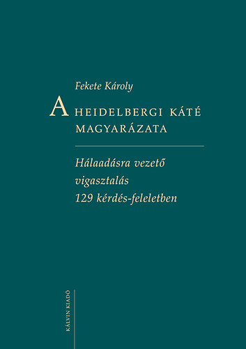 A Heidelbergi Kt magyarzata - Hlaadsra vezet vigasztals 129 krds-feleletben