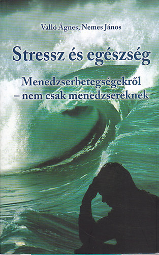 Stressz s egszsg - Menedzserbetegsgekrl - nem csak menedzsereknek