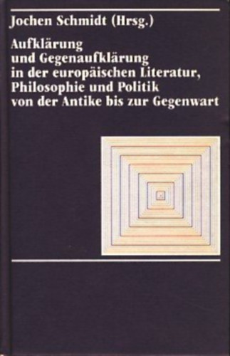 Jochen Schmidt - Aufkl�rung und Gegenaufkl�rung in der europ�ischen Literatur, Philosophie und Politik von der Antike zur Gegenwart