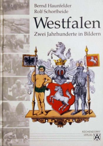 Rolf Schorfheide Bernd Haunfelder - Westfalen - Zwei Jahrhunderte in Bildern: Von der preussischen Provinz 1815 bis in die Gegenwart