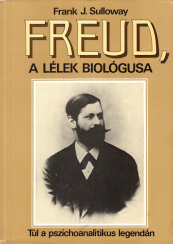 Frank J. Sulloway - Freud, a llek biolgusa -Tl a pszichoanalitikus legendn