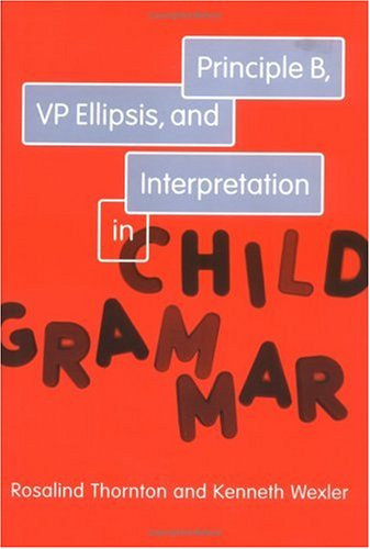 Kenneth Wexler Rosalind Thornton - Principle B, VP Ellipsis, and Interpretation in Child Grammar