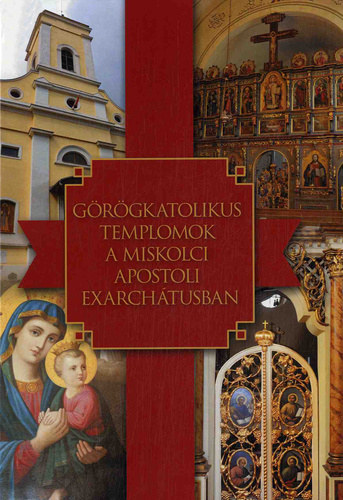 Dr Terdik Szilveszter - Grgkatolikus templomok a miskolci apostoli exarchtusban