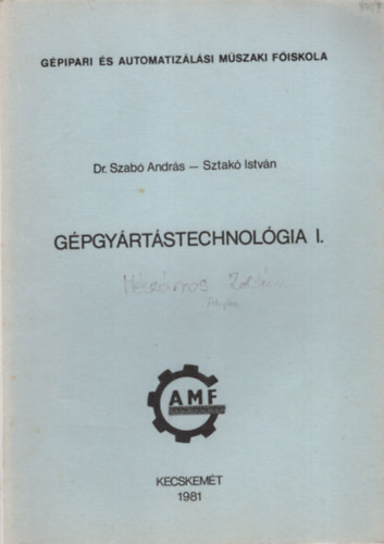 Sztak Istvn Dr Szab Andrs - Gpgyrtstechnolgia I. - Dpipari s Automatizlsi Mszaki Fiskola , Kecskemt 1981