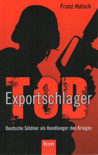 Franz Hutsch - Exportschlager Tod: Deutsche Söldner als Handlanger des Krieges