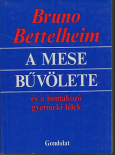 Bruno Bettelheim - A mese b�v�lete �s a bontakoz� gyermeki l�lek