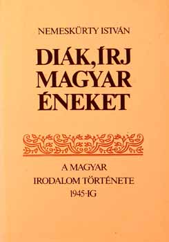 Nemesk�rty Istv�n - Di�k, �rj magyar �neket  A magyar irodalom t�rt�nete 1945-ig I-II.