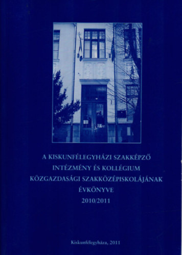 A Kiskunflegyhzi Szakkpz Intzmny s Kollgium Kzgazdasgi Szakkzpiskoljnak vknyve 2010/2011.