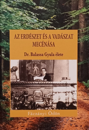 Az erdszet  s a vadszat mecnsa  Dr. Balassa Gyula lete   Dediklt!