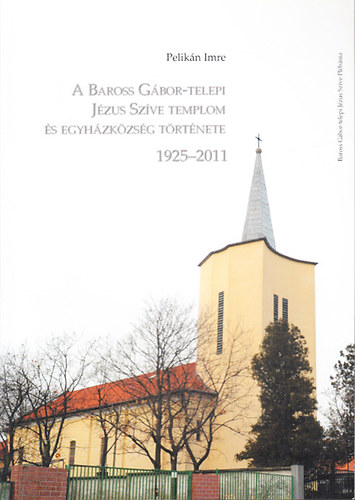 A Baross Gbor-telepi Jzus Szve templom s egyhzkzsg trtnete 1925-2011