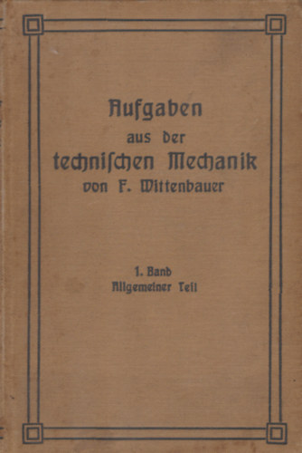 Ferdinand Wittenbauer - Aufgaben aus der technischen Mechanik 1. Band