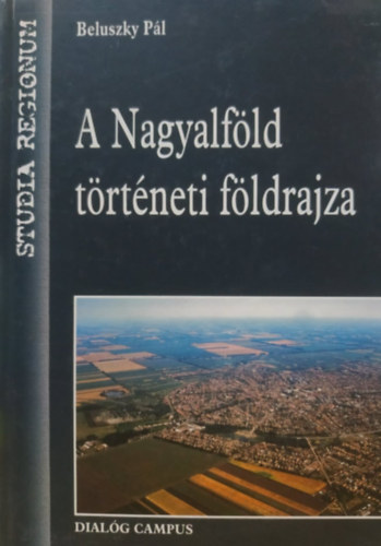 Beluszky Pl - A Nagyalfld trtneti fldrajza