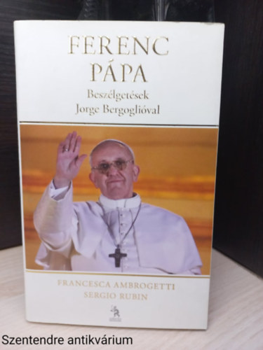 Francesca Ambrogetti - Ferenc pápa - Beszélgetések Jorge Bergoglióval