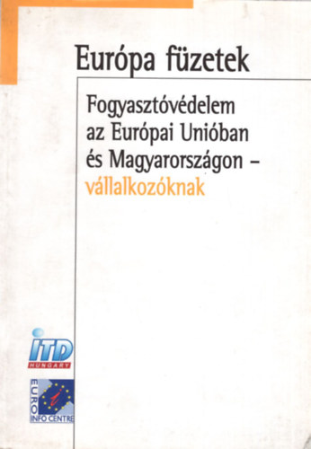 Fogyasztvdelem az Eurpai Uniban s Magyarorszgon- vllalkozknak ( Eurpa fzetek )
