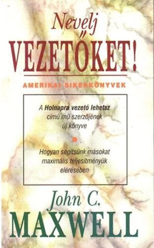 John C. Maxwell - Nevelj vezetket!
