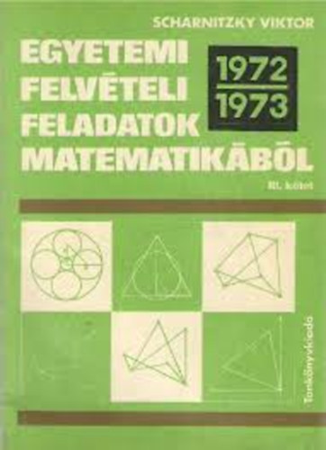Dr. Scharnitzky Viktor - Egyetemi felvteli feladatok matematikbl III.: 1972-1973