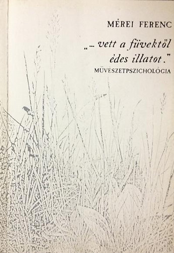 '...vett a f�vekt�l �des illatot' - M�v�szetpszichol�gia